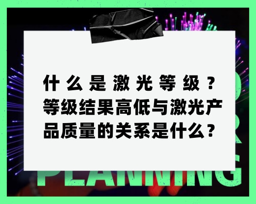 什么是激光等級？等級結(jié)果高低與激光產(chǎn)品質(zhì)量的關系是什
