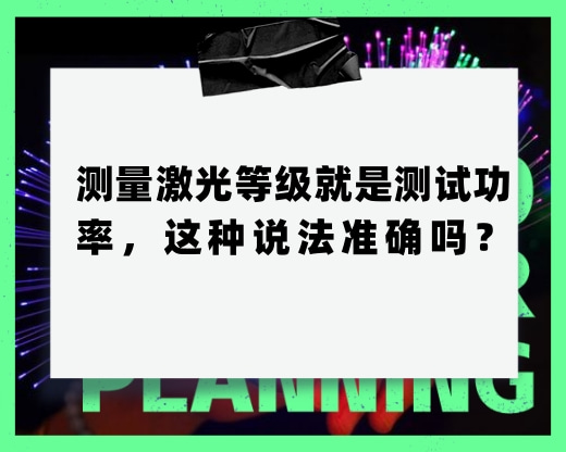 測量激光等級就是測試功率，這種說法準確嗎？