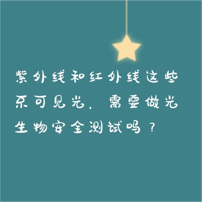 紫外線和紅外線這些不可見光，需要做光生物安全測(cè)試嗎？