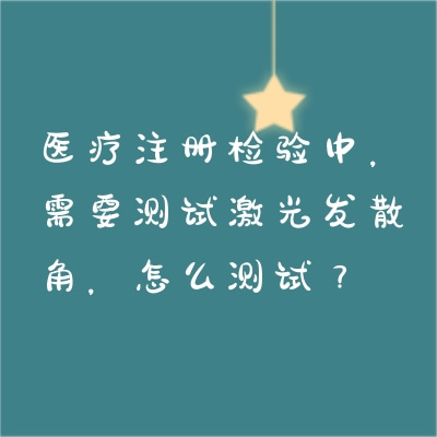 醫(yī)療注冊(cè)檢驗(yàn)中，需要測(cè)試激光發(fā)散角，怎么測(cè)試？