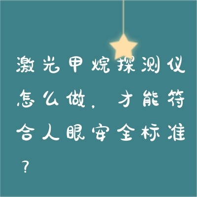激光甲烷探測儀怎么做，才能符合人眼安全標(biāo)準(zhǔn)？
