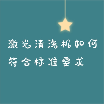 激光清洗機如何符合標(biāo)準(zhǔn)要求
