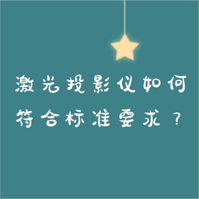 激光投影儀如何符合標(biāo)準(zhǔn)要求？